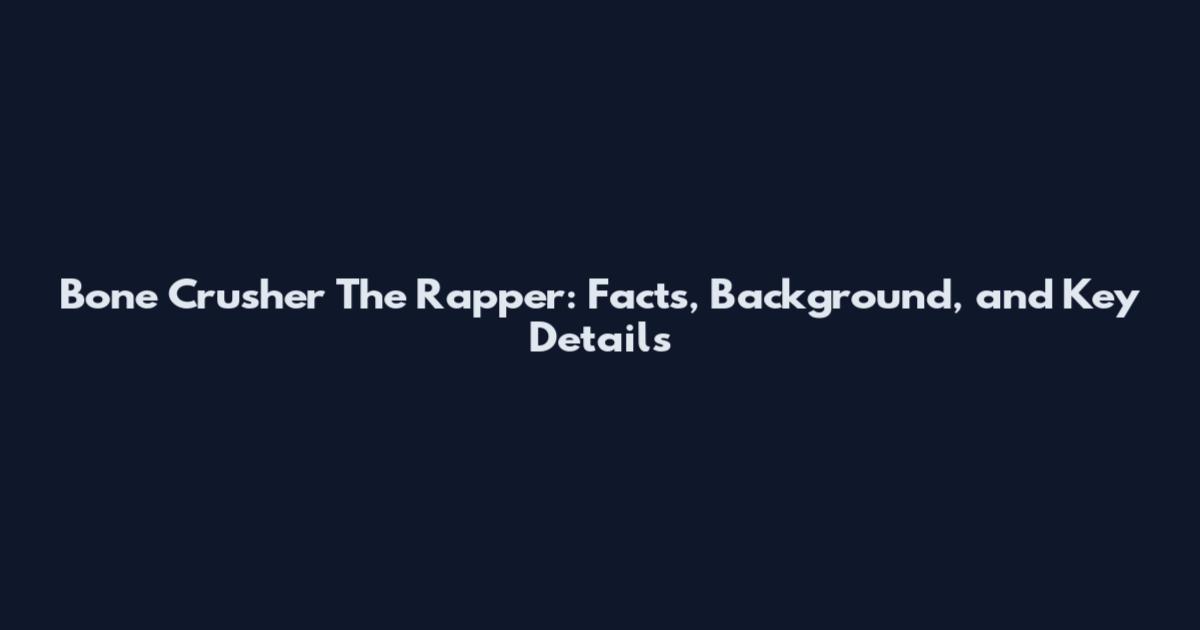 Bone Crusher The Rapper: Facts, Background, and Key Details