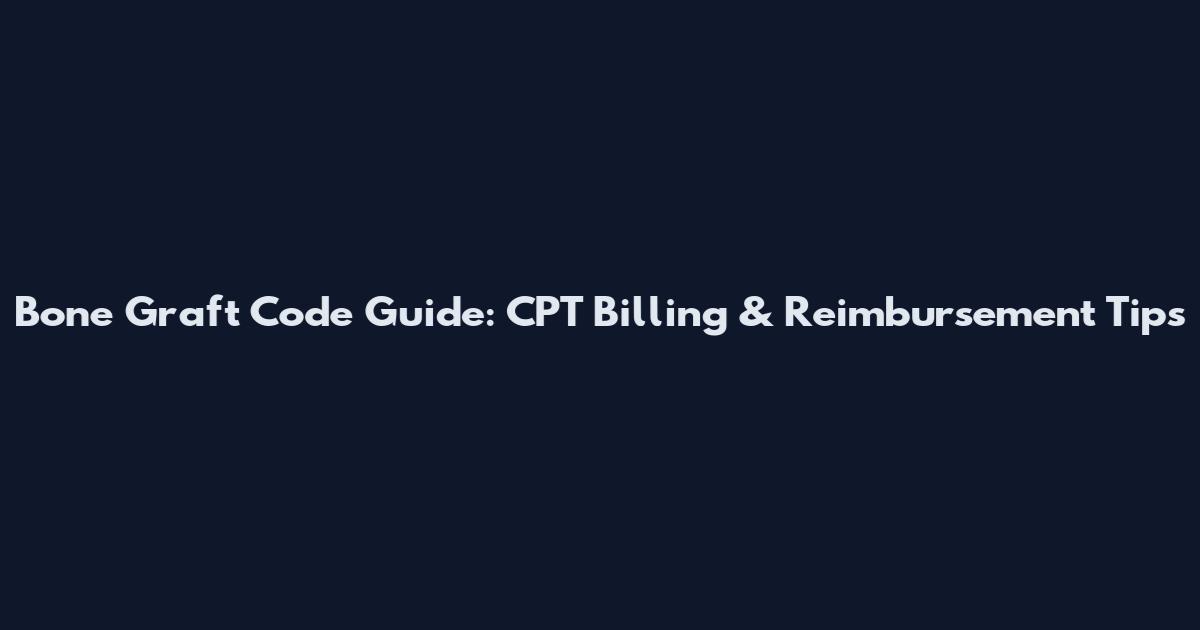 Bone Graft Code Guide: CPT Billing & Reimbursement Tips