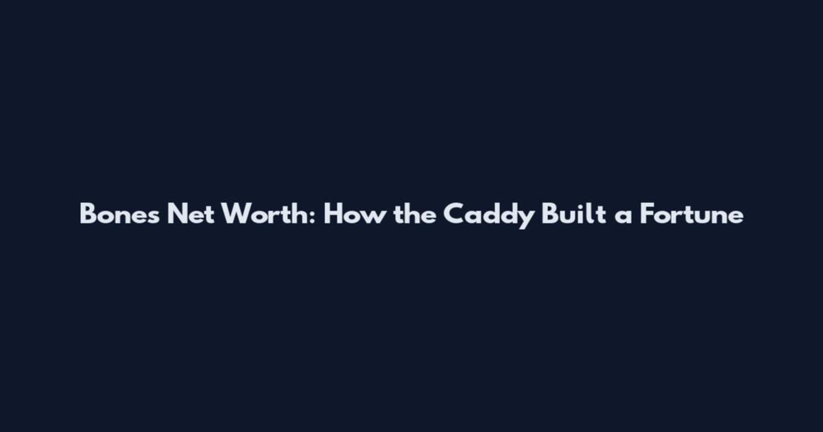 Bones Net Worth: How the Caddy Built a Fortune