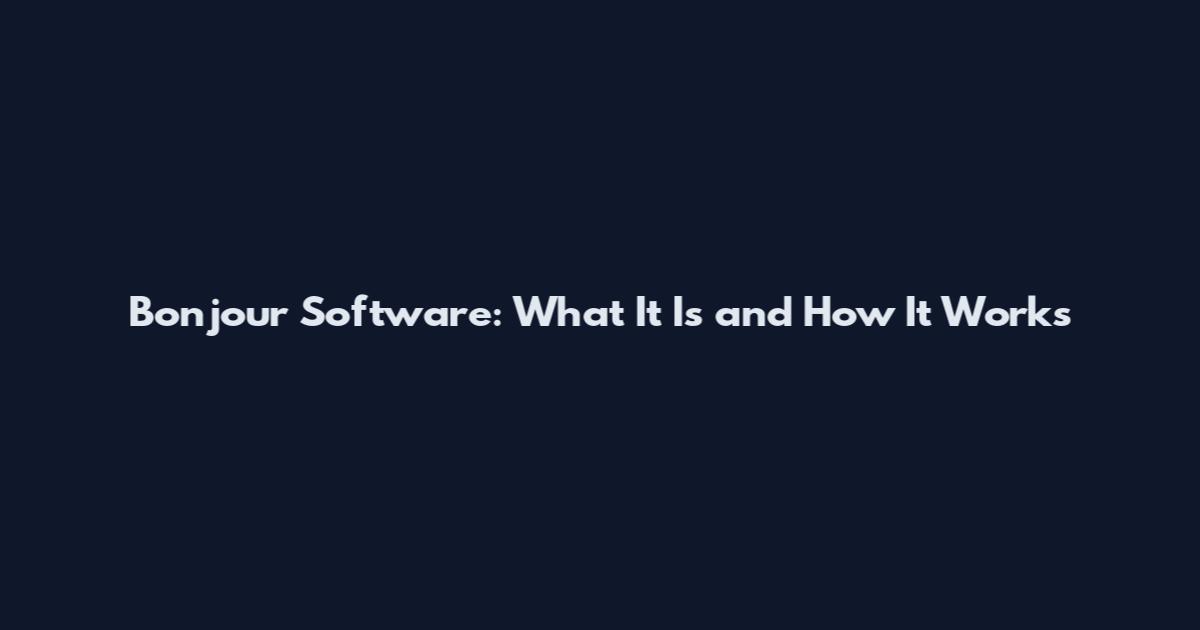 Bonjour Software: What It Is and How It Works