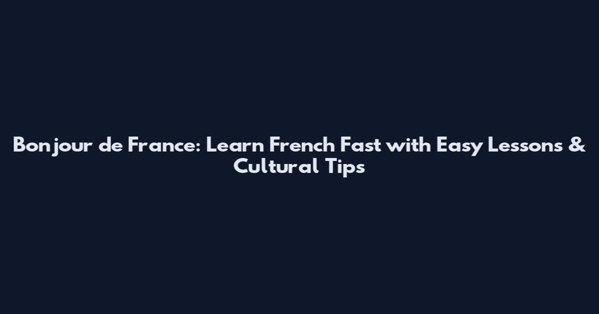Bonjour de France: Learn French Fast with Easy Lessons & Cultural Tips