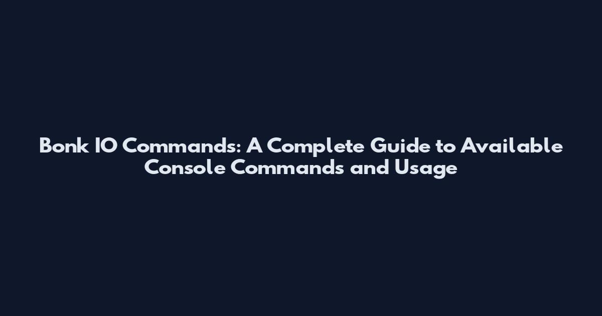 Bonk IO Commands: A Complete Guide to Available Console Commands and Usage