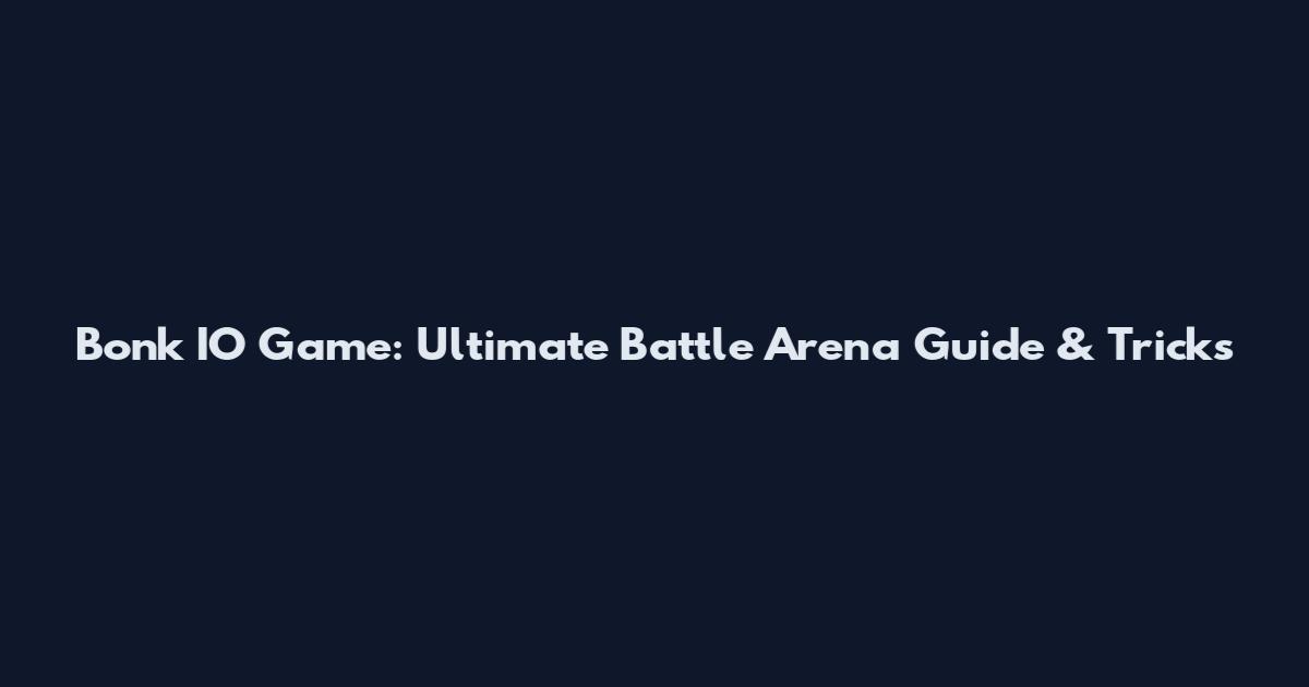 Bonk IO Game: Ultimate Battle Arena Guide & Tricks