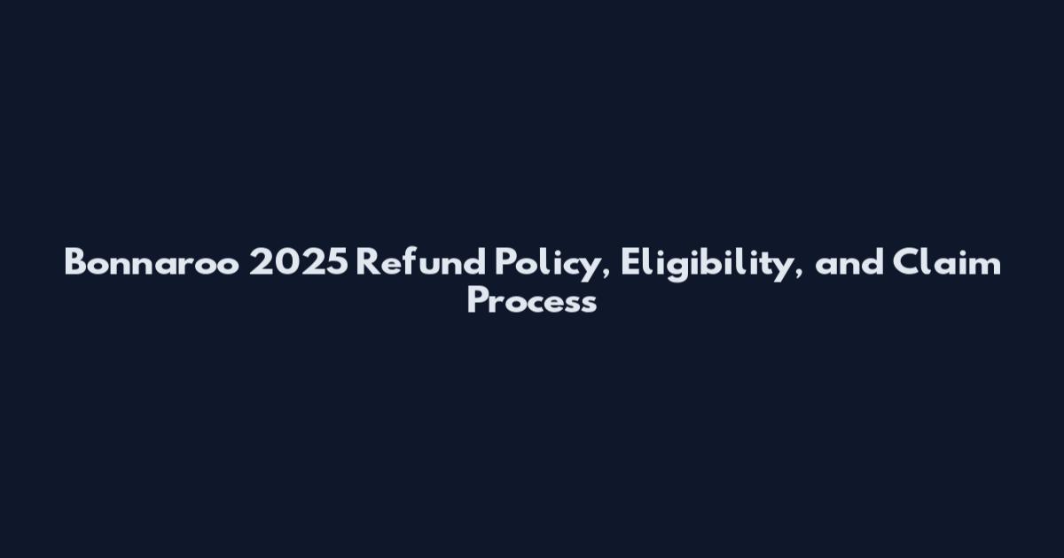 Bonnaroo 2025 Refund Policy, Eligibility, and Claim Process