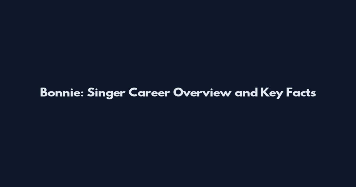 Bonnie: Singer Career Overview and Key Facts