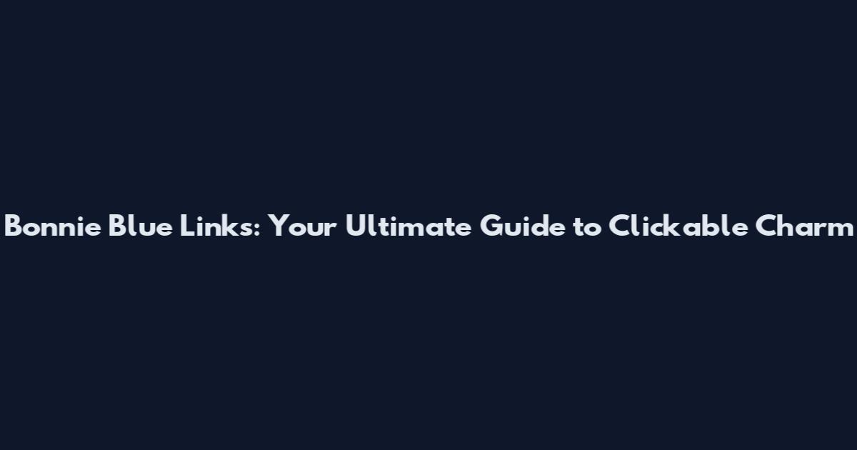 Bonnie Blue Links: Your Ultimate Guide to Clickable Charm
