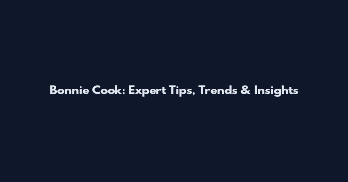 Bonnie Cook: Expert Tips, Trends & Insights