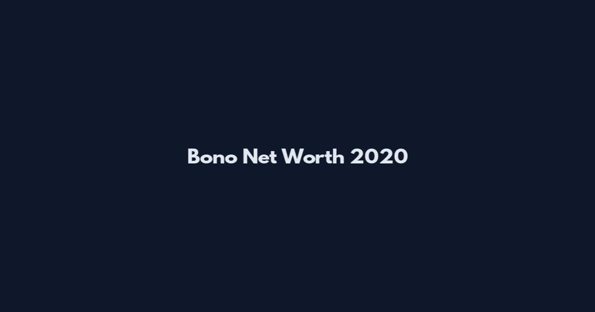Bono Net Worth 2020