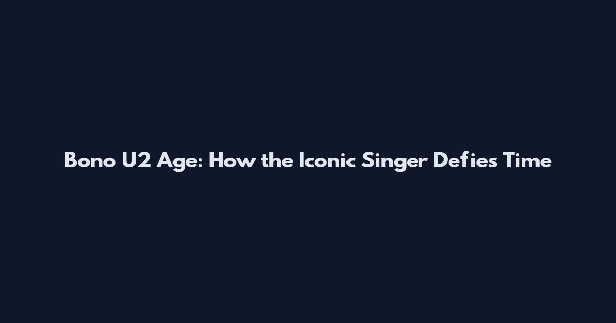 Bono U2 Age: How the Iconic Singer Defies Time