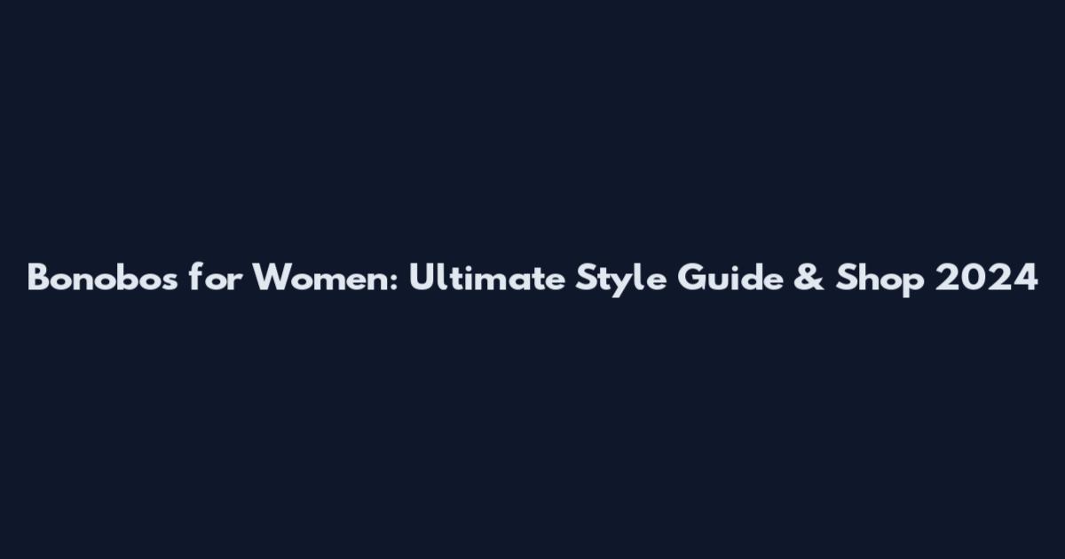 Bonobos for Women: Ultimate Style Guide & Shop 2024