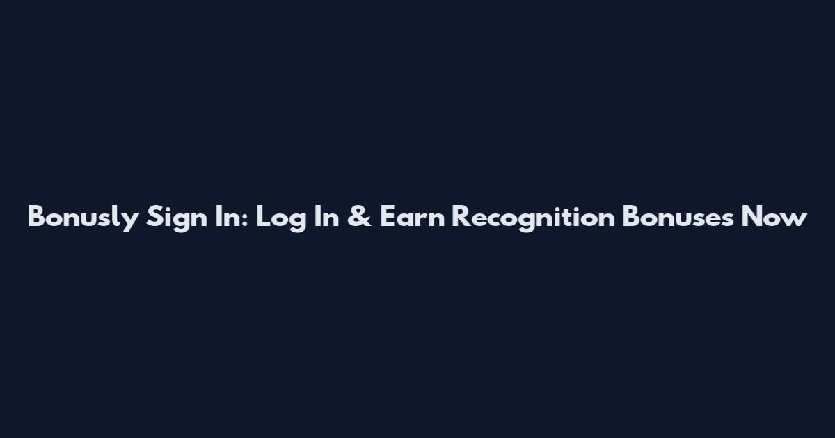 Bonusly Sign In: Log In & Earn Recognition Bonuses Now