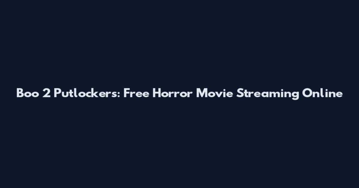 Boo 2 Putlockers: Free Horror Movie Streaming Online