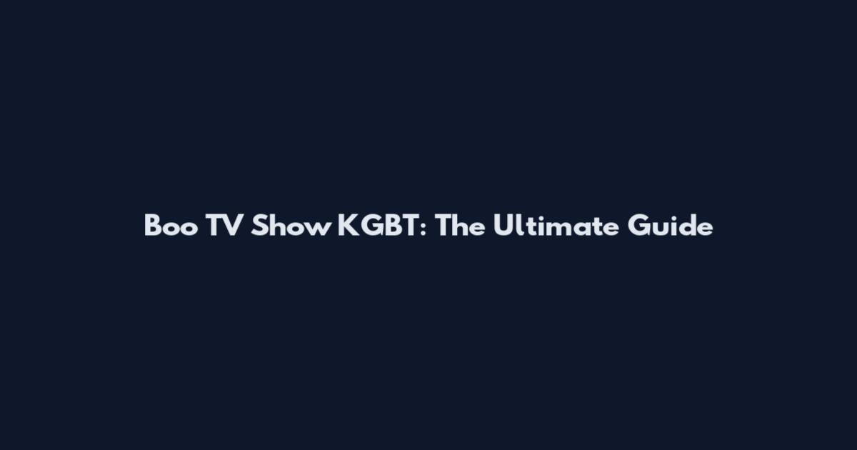 Boo TV Show KGBT: The Ultimate Guide