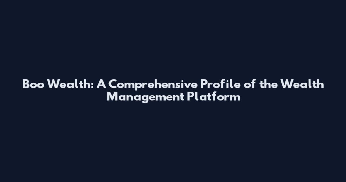 Boo Wealth: A Comprehensive Profile of the Wealth Management Platform