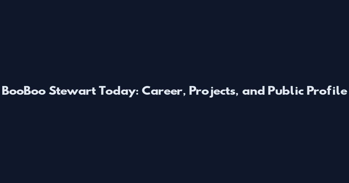 BooBoo Stewart Today: Career, Projects, and Public Profile