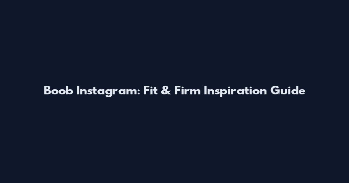 Boob Instagram: Fit & Firm Inspiration Guide