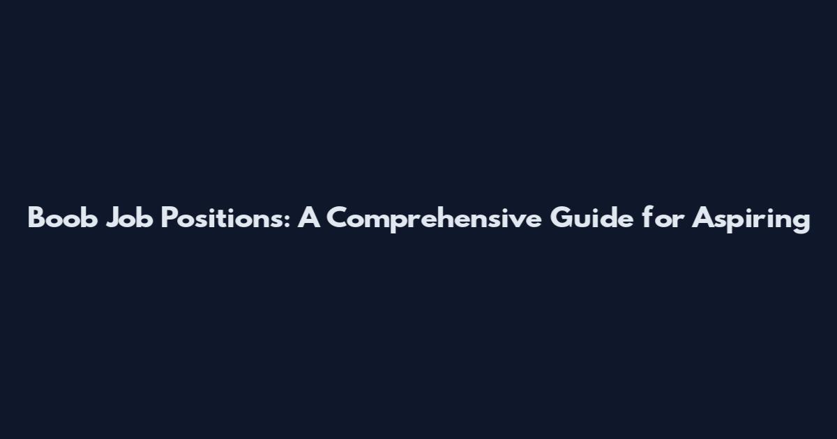 Boob Job Positions: A Comprehensive Guide for Aspiring