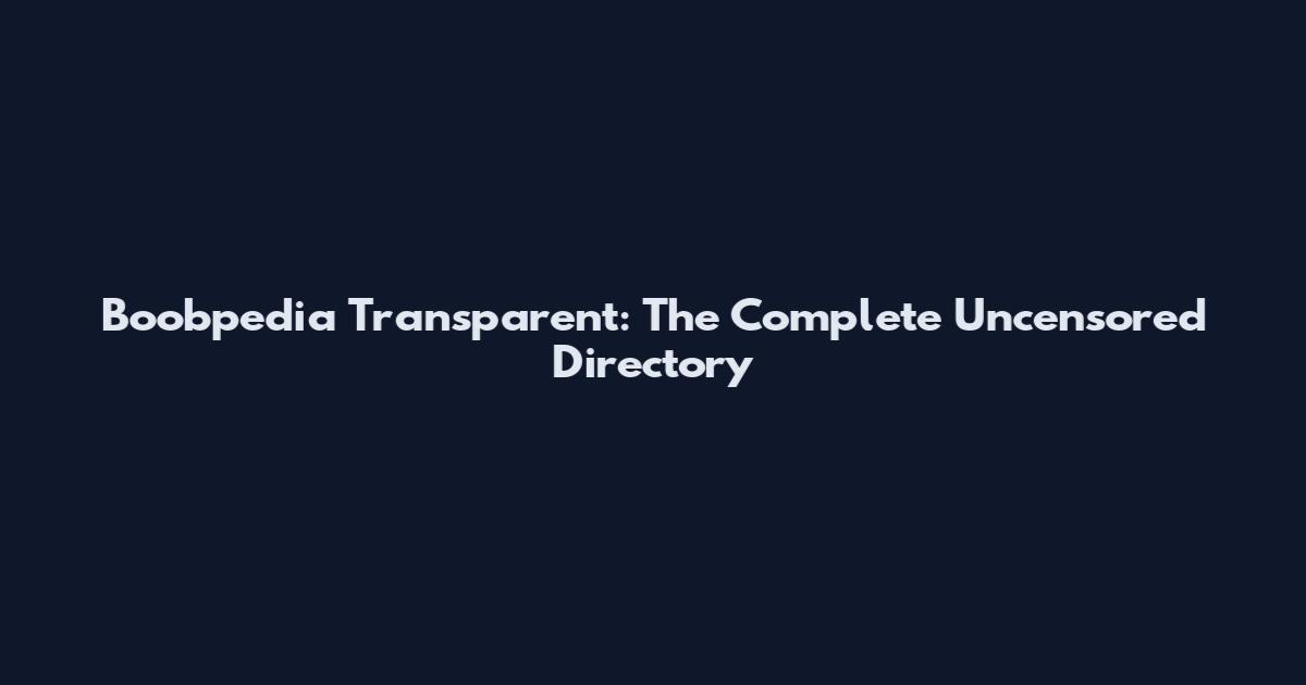 Boobpedia Transparent: The Complete Uncensored Directory