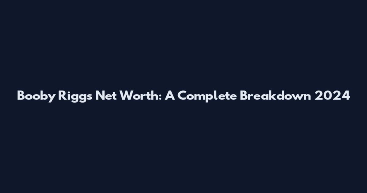 Booby Riggs Net Worth: A Complete Breakdown 2024