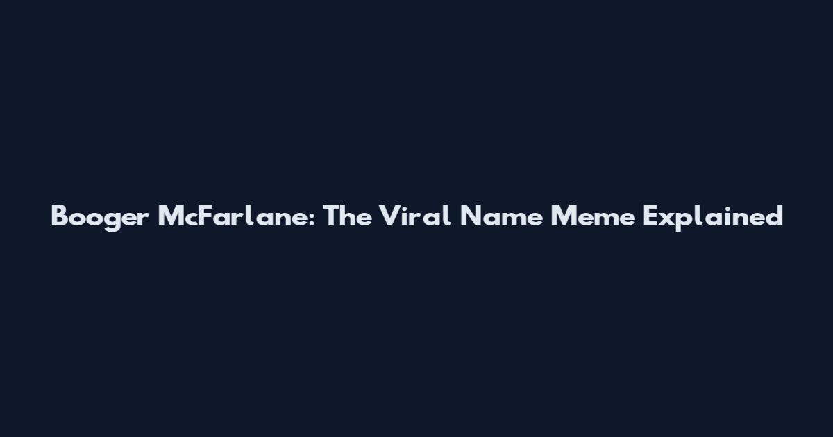 Booger McFarlane: The Viral Name Meme Explained