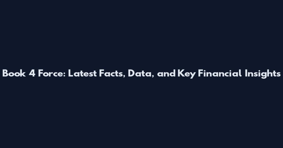 Book 4 Force: Latest Facts, Data, and Key Financial Insights