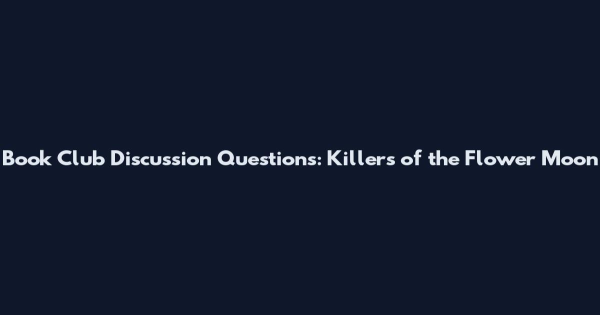 Book Club Discussion Questions: Killers of the Flower Moon