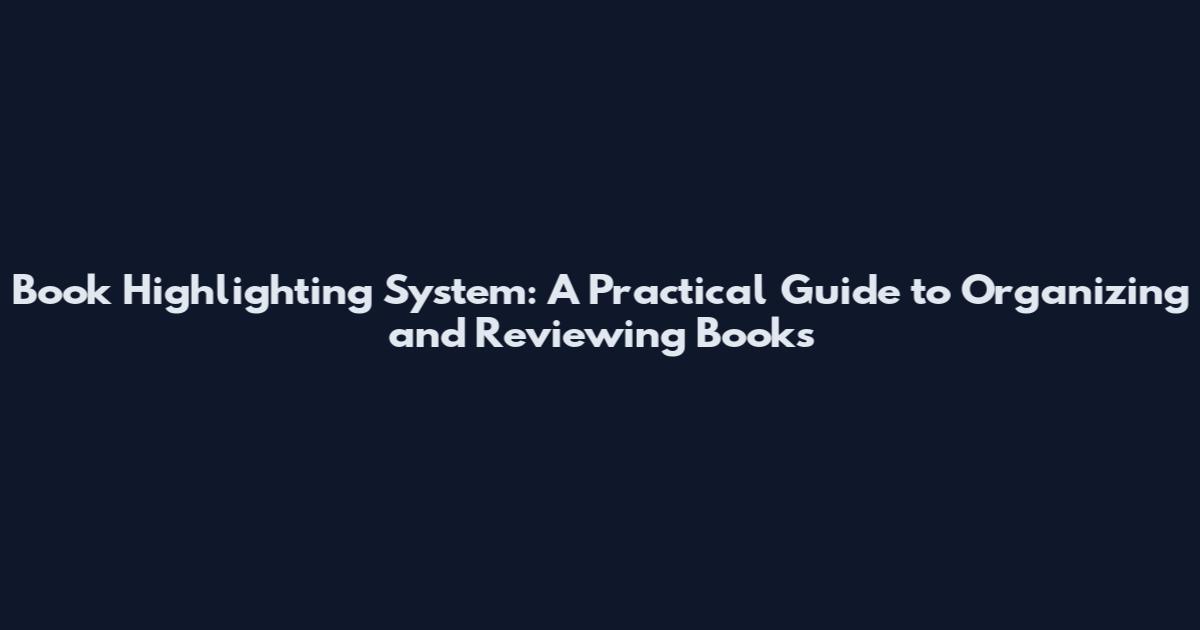 Book Highlighting System: A Practical Guide to Organizing and Reviewing Books