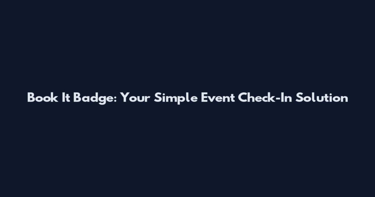 Book It Badge: Your Simple Event Check-In Solution