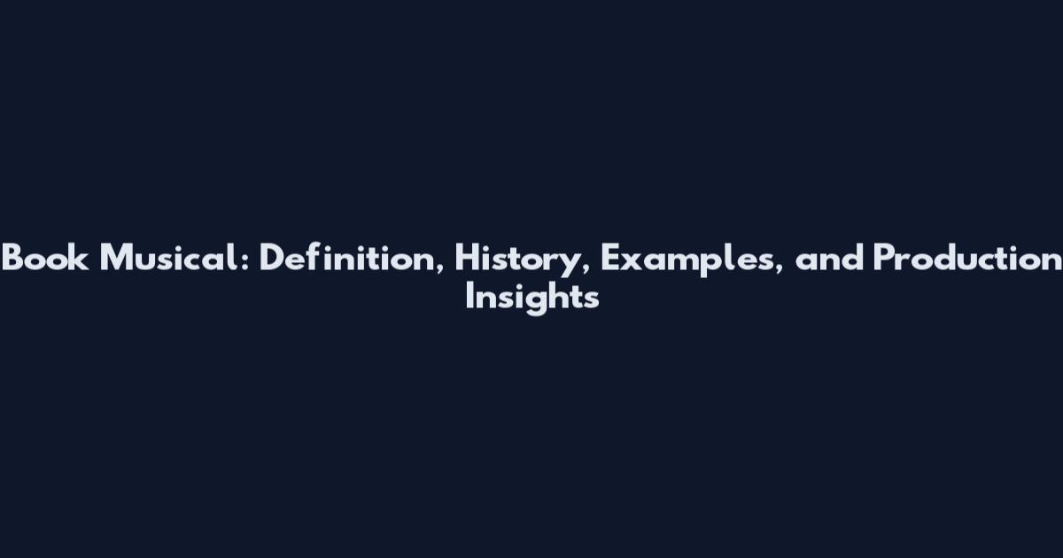Book Musical: Definition, History, Examples, and Production Insights