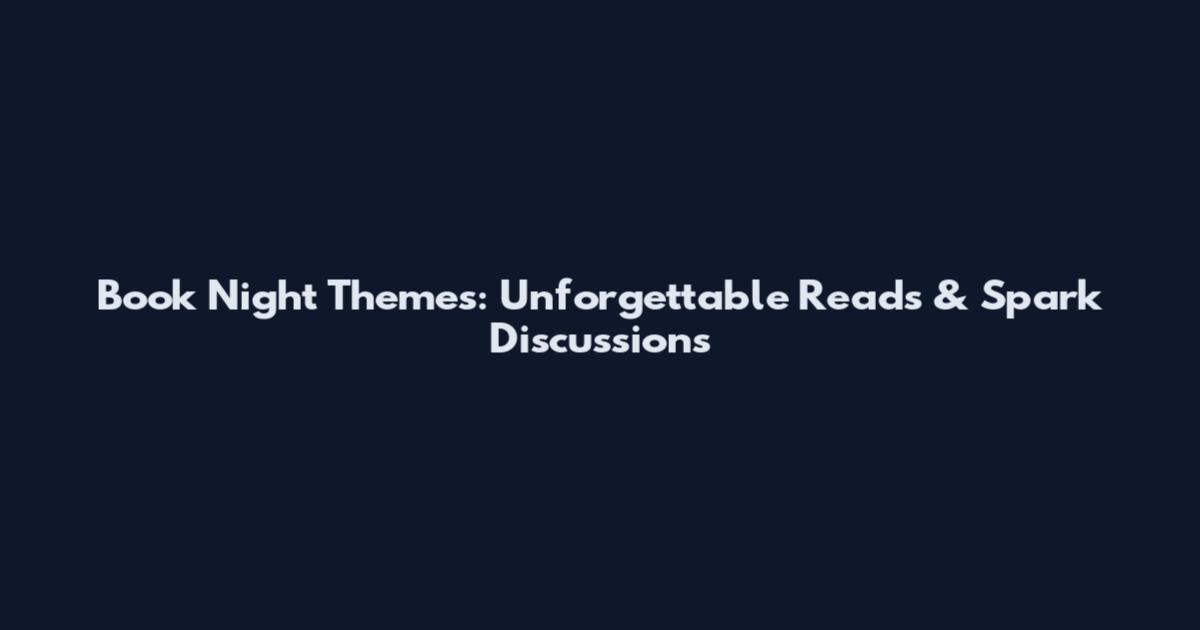 Book Night Themes: Unforgettable Reads & Spark Discussions