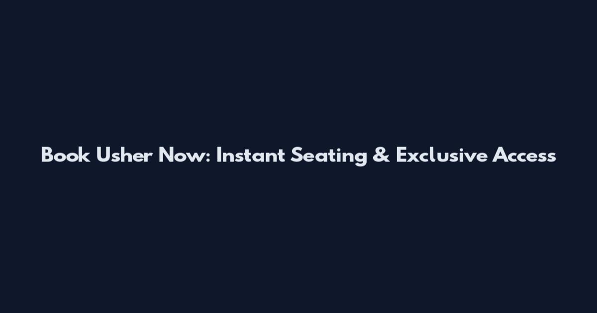 Book Usher Now: Instant Seating & Exclusive Access