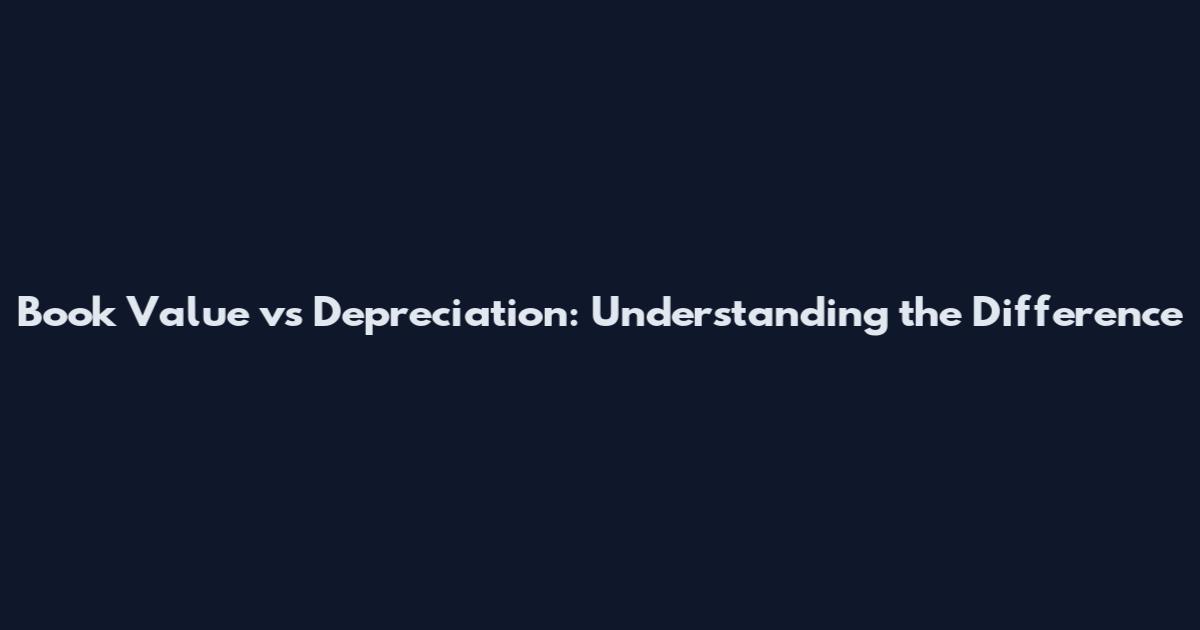 Book Value vs Depreciation: Understanding the Difference