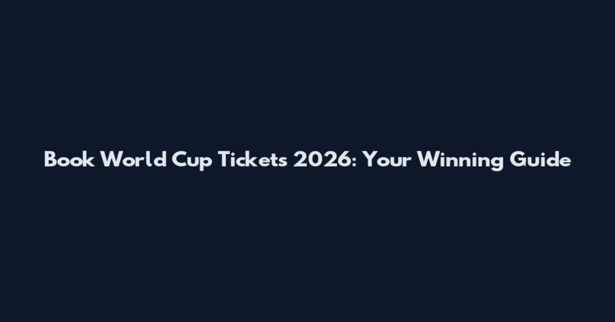 Book World Cup Tickets 2026: Your Winning Guide