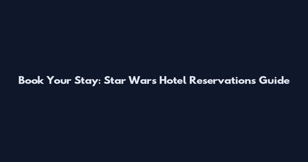 Book Your Stay: Star Wars Hotel Reservations Guide