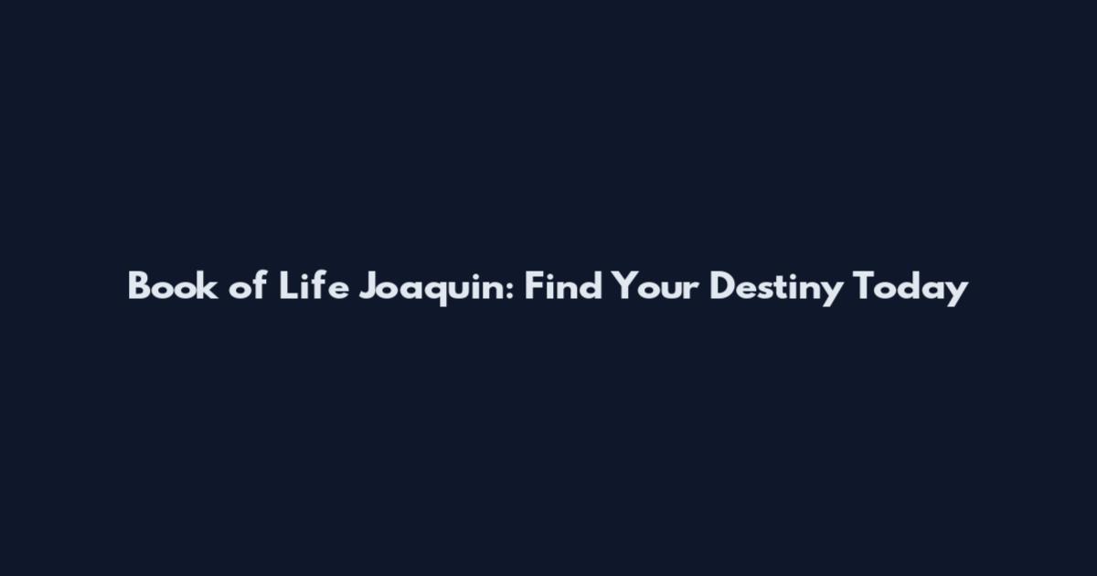 Book of Life Joaquin: Find Your Destiny Today
