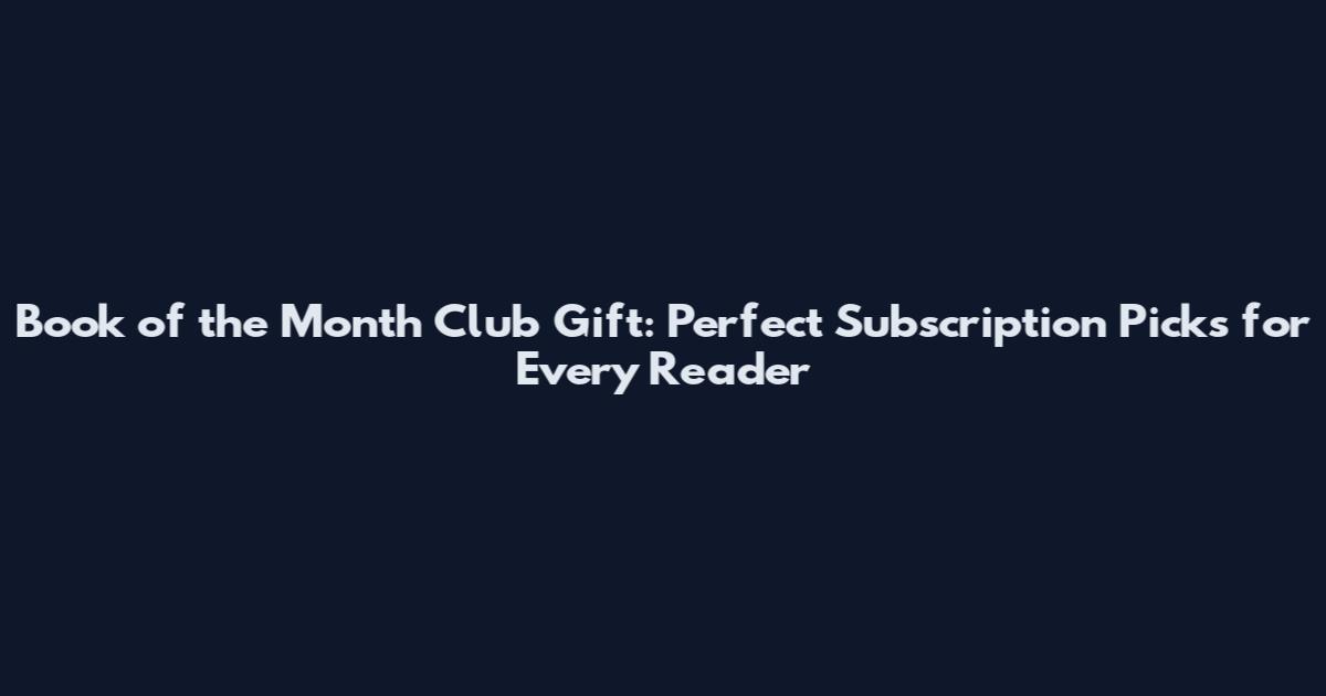 Book of the Month Club Gift: Perfect Subscription Picks for Every Reader