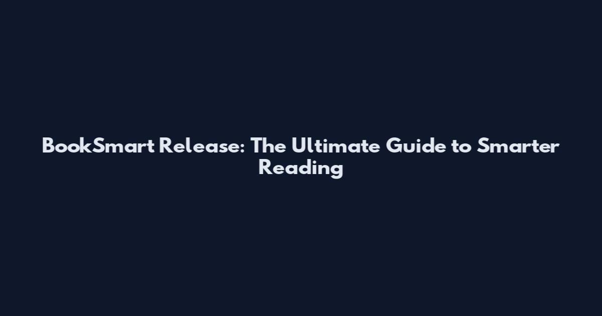 BookSmart Release: The Ultimate Guide to Smarter Reading