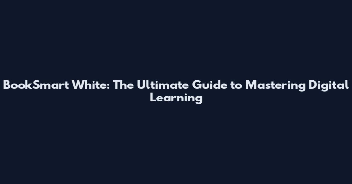 BookSmart White: The Ultimate Guide to Mastering Digital Learning