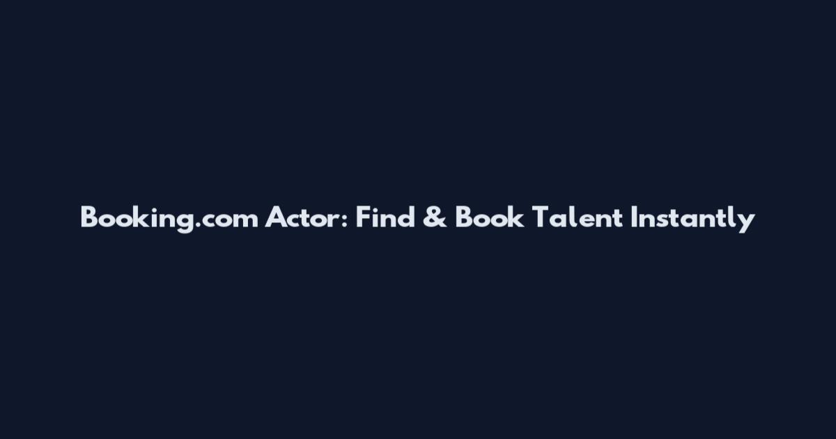 Booking.com Actor: Find & Book Talent Instantly