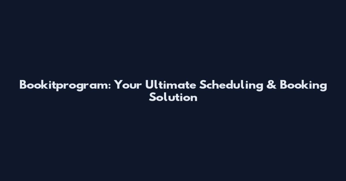 Bookitprogram: Your Ultimate Scheduling & Booking Solution