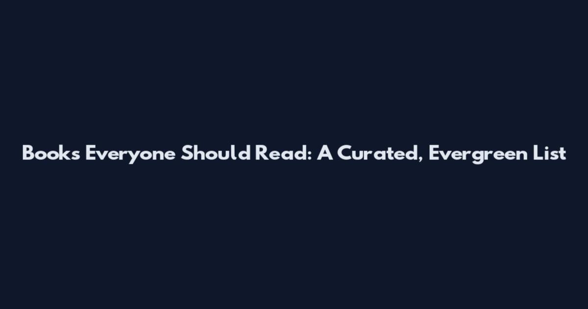 Books Everyone Should Read: A Curated, Evergreen List
