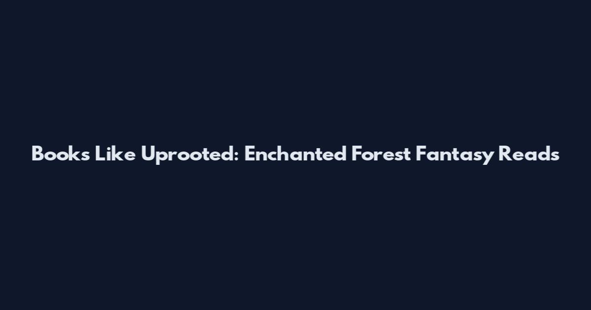 Books Like Uprooted: Enchanted Forest Fantasy Reads