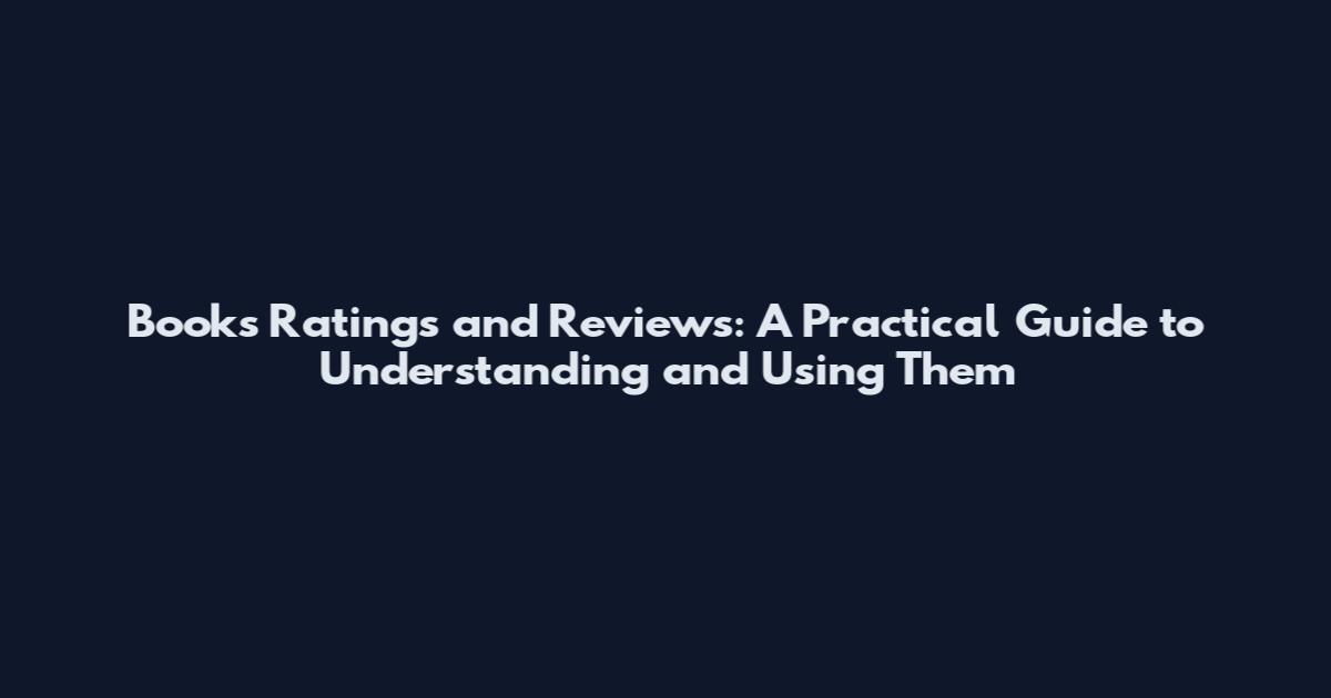 Books Ratings and Reviews: A Practical Guide to Understanding and Using Them