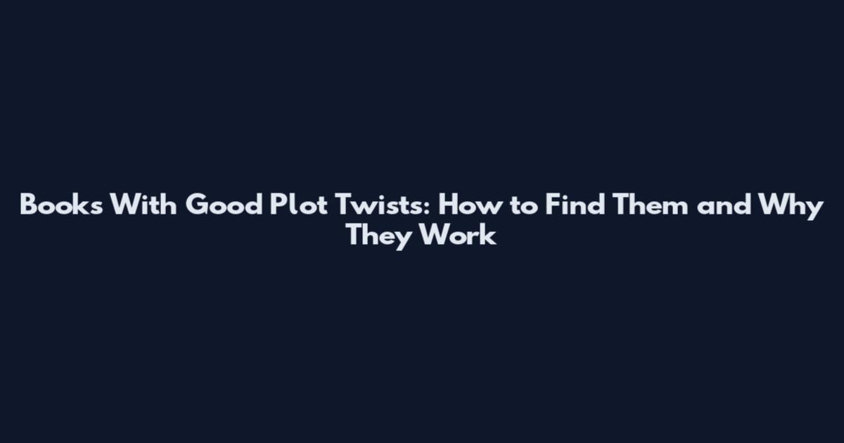 Books With Good Plot Twists: How to Find Them and Why They Work