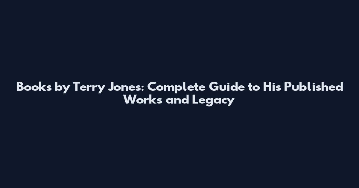Books by Terry Jones: Complete Guide to His Published Works and Legacy
