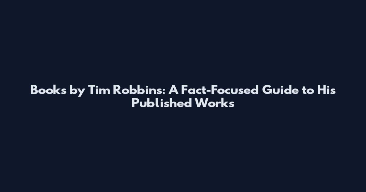 Books by Tim Robbins: A Fact-Focused Guide to His Published Works