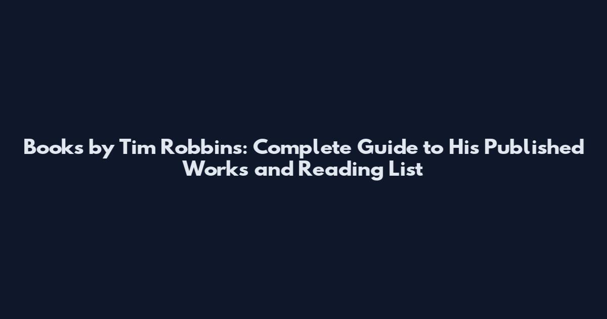 Books by Tim Robbins: Complete Guide to His Published Works and Reading List