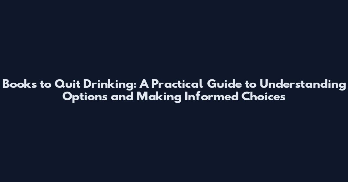 Books to Quit Drinking: A Practical Guide to Understanding Options and Making Informed Choices