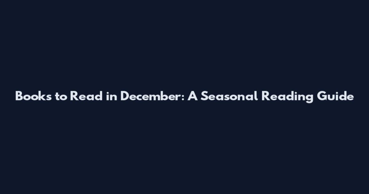 Books to Read in December: A Seasonal Reading Guide