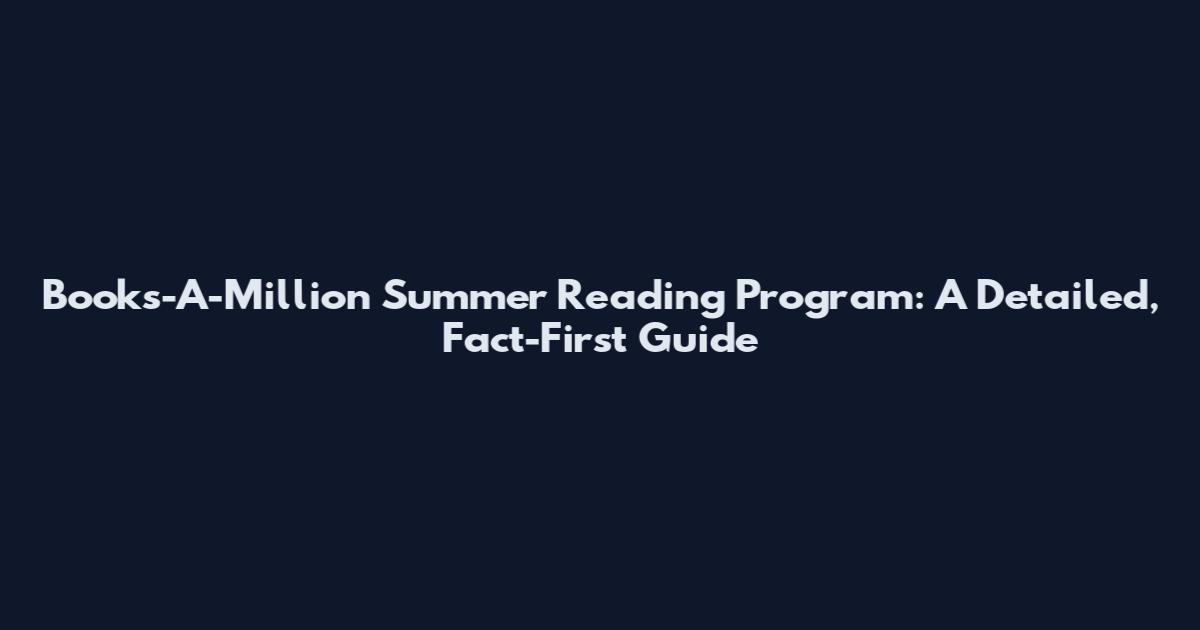Books-A-Million Summer Reading Program: A Detailed, Fact-First Guide